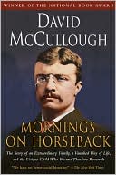 Book cover image of Mornings on Horseback: The Story of an Extraordinary Family, a Vanished Way of Life and the Unique Child Who Became Theodore Roosevelt by David McCullough