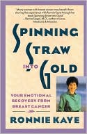 Ronnie Kaye: Spinning Straw into Gold: Your Emotional Recovery from Breast Cancer