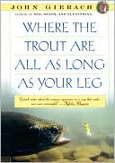 Book cover image of Where the Trout Are All As Long As Your Leg by John Gierach