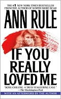Ann Rule: If You Really Loved Me: A True Story of Desire and Murder