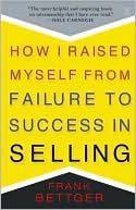 Frank Bettger: How I Raised Myself from Failure to Success in Selling