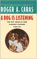 Roger A. Caras: Dog Is Listening: The Way Some of Our Closest Friends View Us