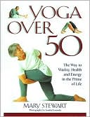 Book cover image of Yoga over 50: The Way to Vitality, Health and Energy in Later Life by Mary Stewart