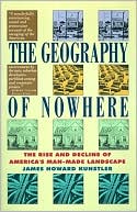 James Howard Kunstler: The Geography of Nowhere: The Rise And Decline of America's Man-Made Landscape