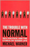 Michael Warner: The Trouble with Normal: Sex, Politics, and the Ethics of Queer Life