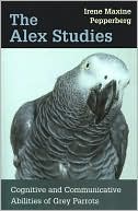 Book cover image of The Alex Studies: Cognitive and Communicative Abilities of Grey Parrots by Irene Maxine Pepperberg