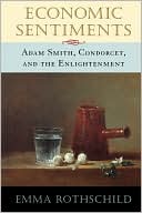 Emma Rothschild: Economic Sentiments: Adam Smith, Condorcet, and the Enlightenment