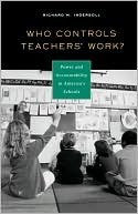 Book cover image of Who Controls Teachers' Work?: Power and Accountability in America's Schools by Richard M. Ingersoll