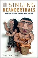 Steven Mithen: The Singing Neanderthals: The Origins of Music, Language, Mind, and Body