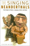 Steven Mithen: The Singing Neanderthals: The Origins of Music, Language, Mind, and Body
