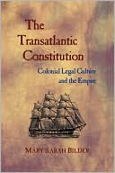 Mary Sarah Bilder: The Transatlantic Constitution: Colonial Legal Culture and the Empire