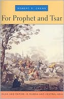 Book cover image of For Prophet and Tsar: Islam and Empire in Russia and Central Asia by Robert D. Crews