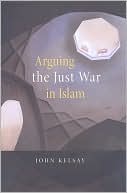 John Kelsay: Arguing the Just War in Islam