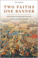 Book cover image of Two Faiths, One Banner: When Muslims Marched with Christians across Europe's Battlegrounds by Ian Almond