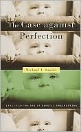 Michael J. Sandel: The Case against Perfection: Ethics in the Age of Genetic Engineering