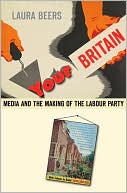 Laura Beers: Your Britain: Media and the Making of the Labour Party