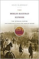 Sean McMeekin: The Berlin-Baghdad Express: The Ottoman Empire and Germany's Bid for World Power, 1898 to 1918