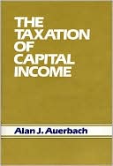 Alan J. Auberbach: The Taxation of Capital Income, Vol. 153