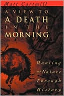 Matt Cartmill: A View to a Death in the Morning: Hunting and Nature Through History