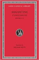 Augustine: Confessions, I: Books 1-8 (Loeb Classical Library), Vol. 1