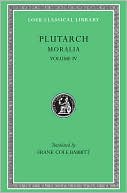 Plutarch: Moralia, Volume IV: Roman Questions. Greek Questions. Greek and Roman Parallel Stories. On the Fortune of the Romans. On the Fortune or the Virtue of Alexander. Were the Athenians More Famous in War or in Wisdom?