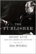 Book cover image of The Publisher: Henry Luce and His American Century by Alan Brinkley