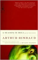 Arthur Rimbaud: A Season in Hell and Illuminations: A New Translation by Wyatt Mason