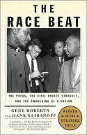 Gene Roberts: The Race Beat: The Press, the Civil Rights Struggle, and the Awakening of a Nation