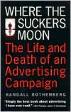 Randall Rothenberg: Where The Suckers Moon: The Life And Death Of An Advertising Campaign