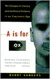 Book cover image of A Is for Ox: The Collapse of Literacy and the Rise of Violence in an Electronic Age by Barry Sanders