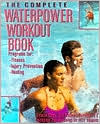 Book cover image of The Complete Waterpower Workout Book; Programs for Fitness, Injury Prevention, and Healing by Lynda Huey