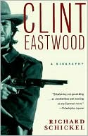 Richard Schickel: Clint Eastwood: A Biography