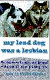 Book cover image of My Lead Dog Was a Lesbian: Mushing Across Alaska in the Iditarod - the World's Most Grueling Race by Brian Patrick O'Donoghue