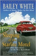 Book cover image of Sleeping at the Starlite Motel: And Other Adventures on the Way Back Home by Bailey White