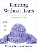 Elizabeth Zimmerman: Knitting without Tears: Basic Techniques and Easy-to-Follow Directions for Garments to Fit All Sizes (Knitting without Tears Series), Vol. 1