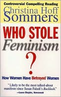 Christina Hoff Sommers: Who Stole Feminism?: How Women Have Betrayed Women