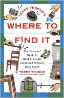Terry Trucco: Terry Trucco's Where to Find It: The Essential Guide to Hard-to-Locate Goods and Services From A-Z