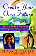 Book cover image of Create Your Own Future: A Practical Guide to Developing Your Psychic and Spiritual Powers by Linda Georgian
