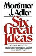 Mortimer J. Adler: Six Great Ideas