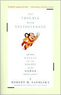 Book cover image of The Trouble with Testosterone: And Other Essays on the Biology of the Human Predicament by Robert M. Sapolsky