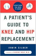 Irwin Silber: A Patient's Guide To Knee And Hip Replacement