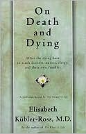 Elisabeth Kubler-Ross: On Death and Dying: What the Dying Have to Teach Doctors, Nursers, Clergy and Their Own Families