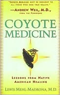 Book cover image of Coyote Medicine: Lessons From Native American Healing by Lewis Mehl-Madrona