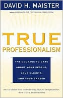 Book cover image of True Professionalism: The Courage to Care About Your People, Your Clients, and Your Career by David H. Maister