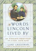 Book cover image of Words Lincoln Lived by: 52 Timeless Principles to Light Your Path by Gene Griessman