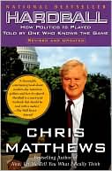 Chris Matthews: Hardball: How Politics Is Played - Told By One Who Knows The Game