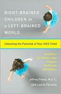 Jeffrey Freed: Right-Brained Children in a Left-Brained World: Unlocking the Potential of Your ADD Child