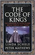 Book cover image of The Code of Kings: The Language of Seven Sacred Maya Temples and Tombs by Linda Schele