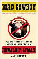 Book cover image of Mad Cowboy: Plain Truth from the Cattle Rancher Who Won't Eat Meat by Howard F. Lyman