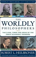 Robert L. Heilbroner: The Worldly Philosophers: The Lives, Times And Ideas Of The Great Economic Thinkers